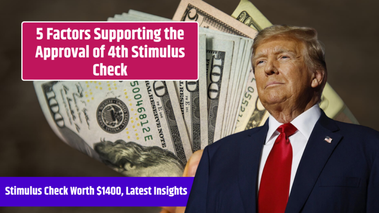 5 Factors Supporting the Approval of 4th Stimulus Check Worth $1400, Latest Insights