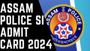 Assam Police SI Admit Card 2024