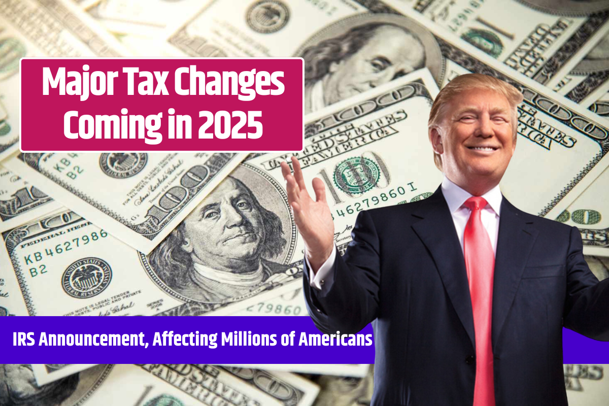 IRS Announcement – Major Tax Changes Coming in 2025, Affecting Millions of Americans