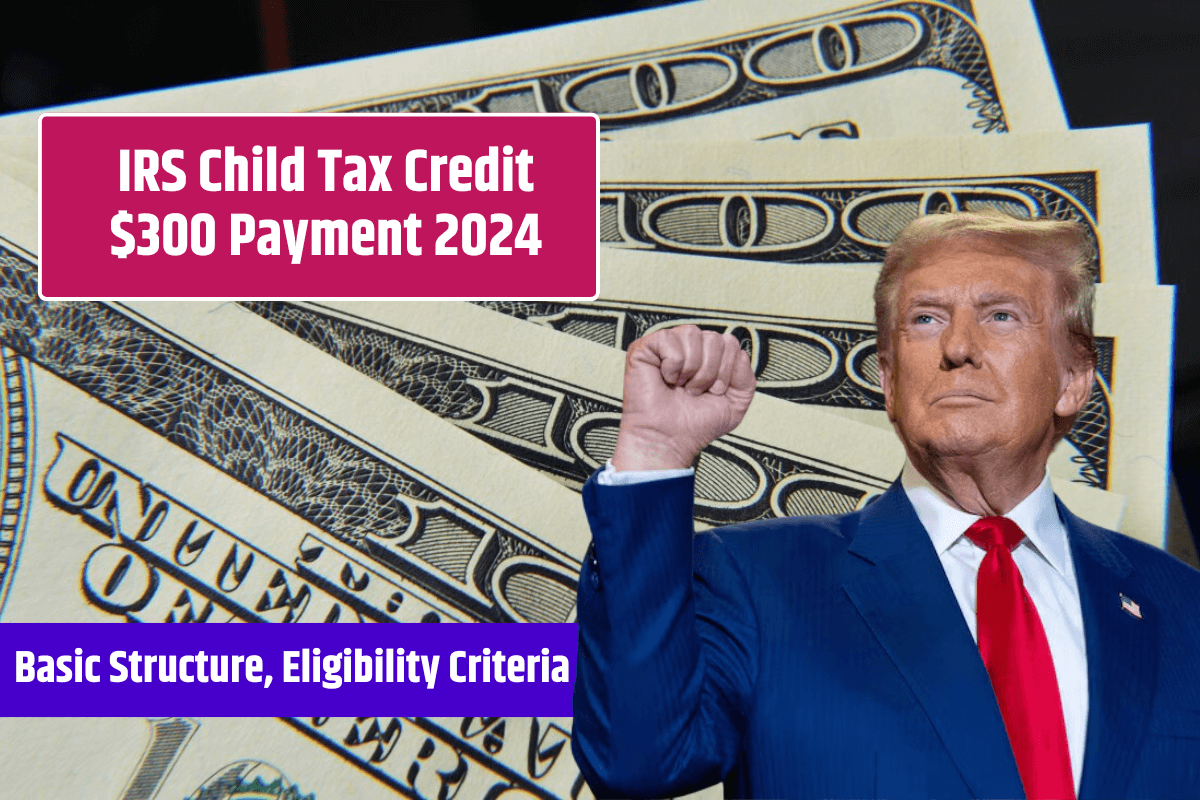 IRS Child Tax Credit $300 Payment 2024, Should you expect it anytime soon